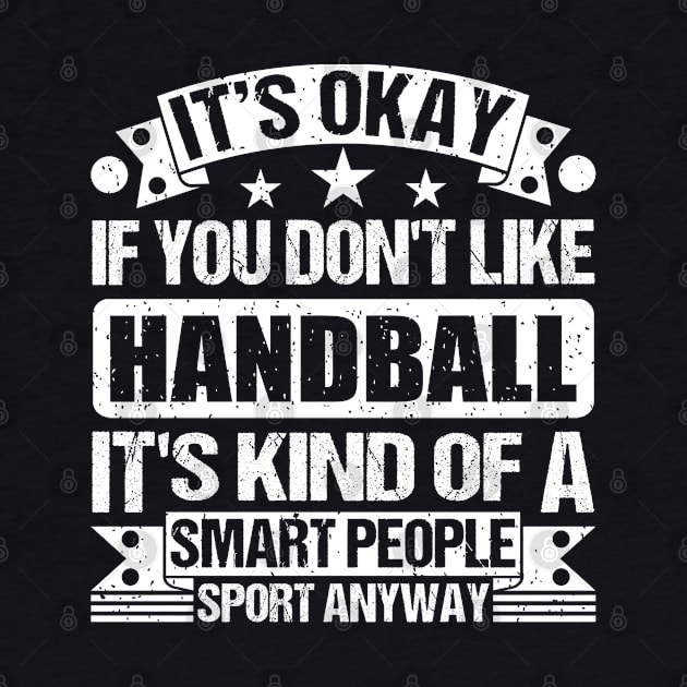 It's Okay If You Don't Like Handball It's Kind Of A Smart People Sports Anyway Handball Lover by Benzii-shop 